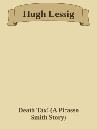 Death Tax! (A Picasso Smith Story) — Hugh Lessig