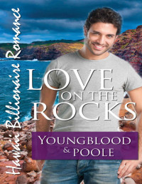 Jennifer Youngblood & Poole,Sandra & Checketts,Cami [Youngblood, Jennifer] — Love on the Rocks (Hawaii Billionaire Romance)