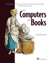 John Whitington — How Computers Make Books: From graphics rendering, search algorithms, and functional programming to indexing and typesetting