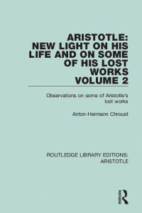 Anton-Hermann Chroust; — Aristotle: New Light on His Life and On Some of His Lost Works, Volume 2