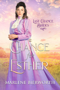 Marlene Bierworth — A Chance for Esther (Last Chance Brides 4)