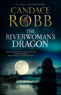 Candace Robb — The Riverwomans Dragon (The Owen Archer #13)