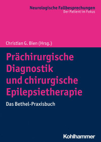 Christian G. Bien (Hrsg.) — Prächirurgische Diagnostik und chirurgische Epilepsietherapie