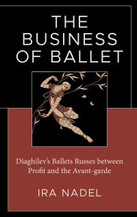 Ira Nadel; — The Business of Ballet