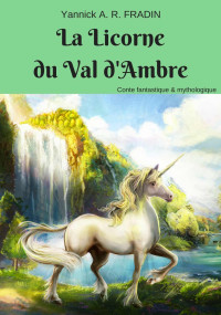 Yannick A R Fradin [Fradin, Yannick A R] — La licorne du Val d'Ambre