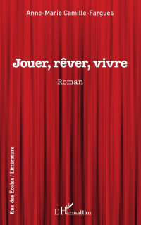 Anne-Marie Camille-Fargues; — Jouer, rver, vivre