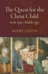 Dzon, Mary; — The Quest for the Christ Child in the Later Middle Ages