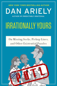 Dan Ariely — Irrationally Yours: On Missing Socks, Pickup Lines, and Other Existential Puzzles