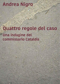 Nigro, Andrea — Quattro regole del caso Una indagine del commissario Cataldis (Italian Edition)