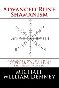 Denney, Michael William — Advanced Rune Shamanism: Harmonizing the Three Selves and Balancing the Nine Worlds