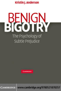 Kristin J. Anderson — Benign Bigotry:Benign Bigotry: The Psychology of Subtle Prejudice