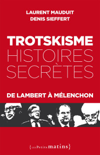 Denis Sieffert & Laurent Mauduit & Laurent Mauduit & Denis Sieffert — Trotskisme Histoires secrètes De lambert à Mélenchon