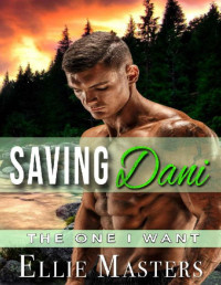 Ellie Masters — Saving Dani: a Protective Hero Romantic Suspense (The One I Want)