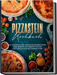 Marco Zambrosi — Pizzastein Kochbuch: Die leckersten und abwechslungsreichsten Pizza Rezepte von herzhaft bis süß und von Calzone bis Flammkuchen (German Edition)
