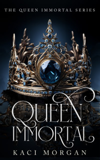 Morgan, Kaci — Queen Immortal (The Queen Immortal Series Book 1)