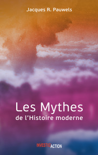 Jacques R. Pauwels; — Les Mythes de l'Histoire moderne