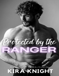 Knight, Kira — Protected by The Ranger: A Woman on the Run, Ex-Military Mountain Man Romance