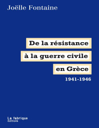 Joëlle Fontaine [Fontaine, Joëlle] — De la résistance à la guerre civile en Grèce