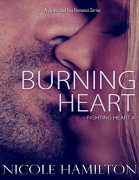 Hamilton, Nicole — Burning Heart: Fighting Heart Erotic Bad Boy Romance Series Book 4