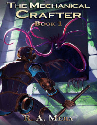 R.A. Mejia — The Mechanical Crafter - Book 1 (A LitRPG series) (The Mechanical Crafter series)