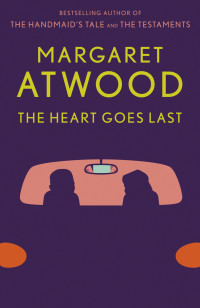 Margaret Atwood — The Heart Goes Last: A Novel