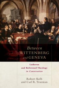 Kolb, Robert;Trueman, Carl R.; — Between Wittenberg and Geneva