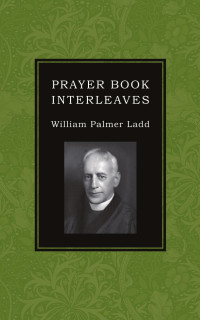 William Palmer Ladd — Prayer Book Interleaves