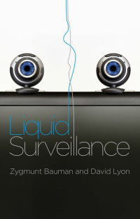 Zygmunt Bauman & David Lyon — Liquid Surveillance: A Conversation