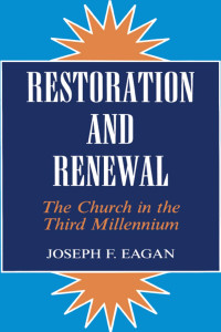 Joseph F. Eagan & S.J. — Restoration and Renewal: The Church in the Third Millennium