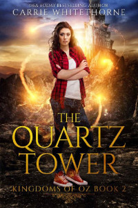 Carrie Whitethorne [Whitethorne, Carrie] — The Quartz Tower (Kingdoms of Oz Book 2)