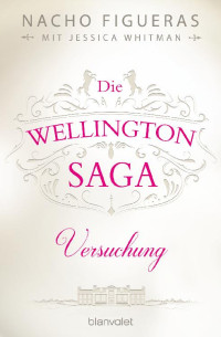 Figueras, Nacho; Whitman, Jessica [Figueras, Nacho; Whitman, Jessica] — Die Wellington-Saga Versuchung