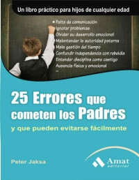 Peter Jacksa — 25 ERRORES QUE COMETEN LOS PADRES 4ED: Y que pueden evitarse facilmente (Spanish Edition)