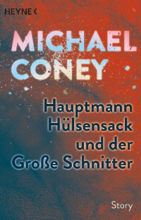 Coney, Michael [Coney, Michael] — Hauptmann Hülsensack und der Große Schnitter