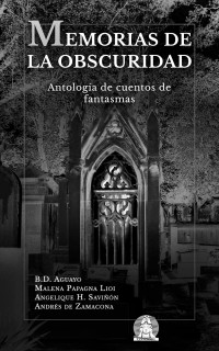 B.D. Aguayo, Angelique H. Saviñón, Malena Papagna Lioi y Andrés de Zamacona — Memorias de la obscuridad