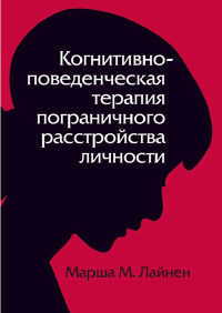 Марша М. Лайнен — Когнитивно–поведенческая терапия пограничного расстройства личности