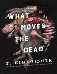 T. Kingfisher. — What Moves the Dead.