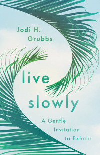 Jodi H. Grubbs; — Live Slowly