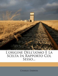 Charles Darwin — L’origine dell’uomo e la scelta in rapporto col sesso