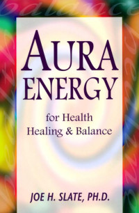 Joe H. Slate — Aura Energy for Health, Healing and Balance