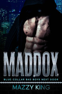 Mazzy King [King, Mazzy] — Maddox: Alpha Military Man Single Mom Steamy Romance (Blue-Collar Bad Boys Next Door Book 4)