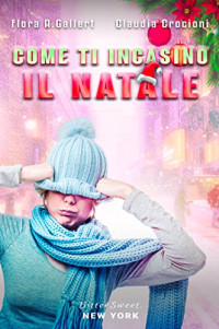 Flora A. Gallert — Come ti incasino il Natale (BitterSweet, New York) (Italian Edition)