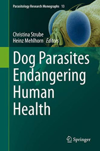 Christina Strube, Heinz Mehlhorn — Dog Parasites Endangering Human Health (Parasitology Research Monographs, 13)
