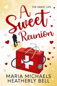 Maria Michaels — A Sweet Reunion: A clean and wholesome small town romance (The Sweet Life Book 1)