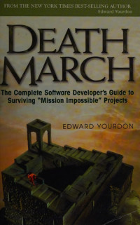 Edward Yourdon — Death March: The Complete Software Developer's Guide to Surviving "Mission Impossible" Projects