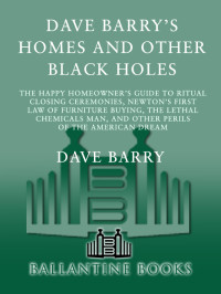 Dave Barry — Dave Barry’s Homes and Other Black Holes: The Happy Homeowner’s Guide to Ritual Closing Ceremonies, Newton’s First Law of Furniture Buying, the Lethal Chemicals Man, and Other Perils of the American Dream