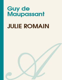 Guy de Maupassant — JULIE ROMAIN