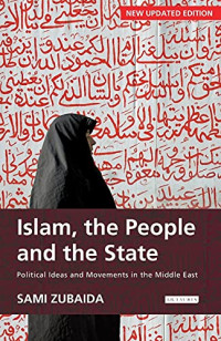 Zubaida, Sami — Islam, the People and the State: Political Ideas and Movements in the Middle East