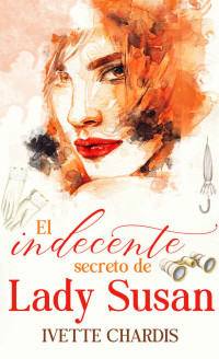 Ivette Chardis — El indecente secreto de lady Susan: Amor en la Regencia (Spanish Edition)