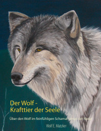 Wolf E. Matzker — Der Wolf - Krafttier der Seele