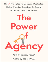Anthony Rao, Paul Napper — The Power of Agency The 7 Principles to Conquer Obstacles, Make Effective Decisions, and Create a Life on Your Own Terms